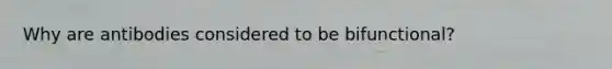 Why are antibodies considered to be bifunctional?