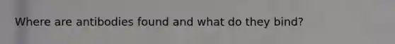 Where are antibodies found and what do they bind?