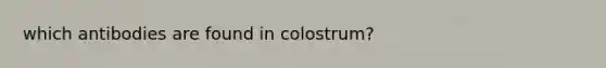 which antibodies are found in colostrum?