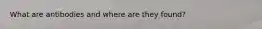 What are antibodies and where are they found?