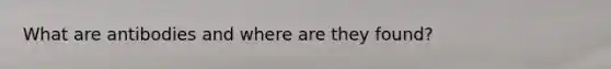 What are antibodies and where are they found?