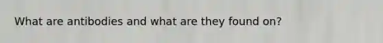 What are antibodies and what are they found on?