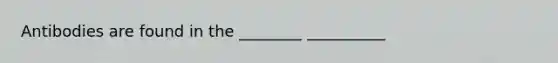 Antibodies are found in the ________ __________