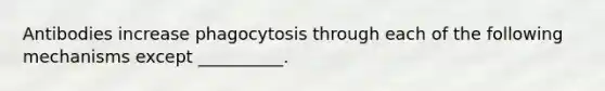 Antibodies increase phagocytosis through each of the following mechanisms except __________.