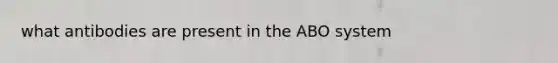 what antibodies are present in the ABO system