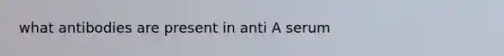 what antibodies are present in anti A serum