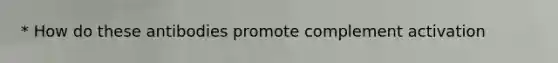 * How do these antibodies promote complement activation