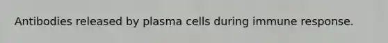 Antibodies released by plasma cells during immune response.