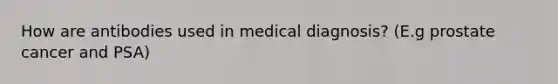 How are antibodies used in medical diagnosis? (E.g prostate cancer and PSA)