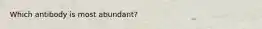 Which antibody is most abundant?