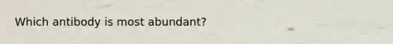 Which antibody is most abundant?