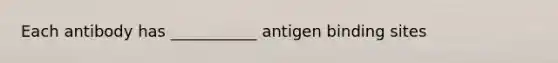 Each antibody has ___________ antigen binding sites