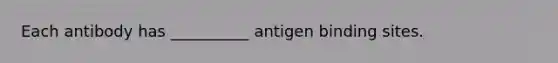 Each antibody has __________ antigen binding sites.