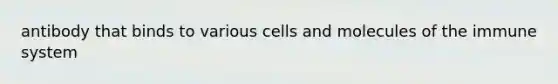 antibody that binds to various cells and molecules of the immune system