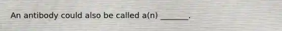 An antibody could also be called a(n) _______.