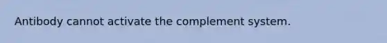 Antibody cannot activate the complement system.