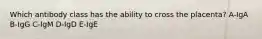 Which antibody class has the ability to cross the placenta? A-IgA B-IgG C-IgM D-IgD E-IgE