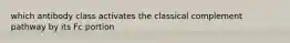 which antibody class activates the classical complement pathway by its Fc portion