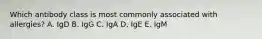 Which antibody class is most commonly associated with allergies? A. IgD B. IgG C. IgA D. IgE E. IgM