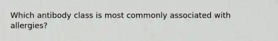 Which antibody class is most commonly associated with allergies?