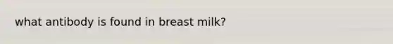 what antibody is found in breast milk?