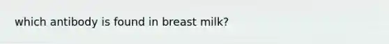 which antibody is found in breast milk?