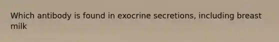 Which antibody is found in exocrine secretions, including breast milk