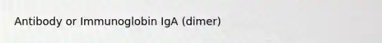 Antibody or Immunoglobin IgA (dimer)