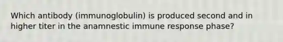 Which antibody (immunoglobulin) is produced second and in higher titer in the anamnestic immune response phase?