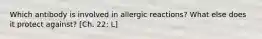 Which antibody is involved in allergic reactions? What else does it protect against? [Ch. 22: L]