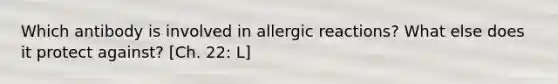 Which antibody is involved in allergic reactions? What else does it protect against? [Ch. 22: L]