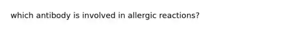 which antibody is involved in allergic reactions?