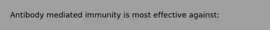 Antibody mediated immunity is most effective against: