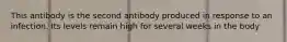 This antibody is the second antibody produced in response to an infection. Its levels remain high for several weeks in the body