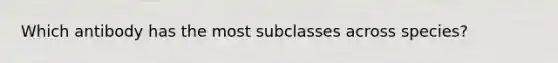 Which antibody has the most subclasses across species?