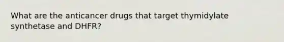 What are the anticancer drugs that target thymidylate synthetase and DHFR?