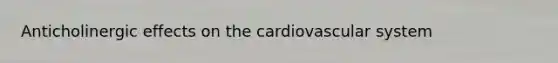 Anticholinergic effects on the cardiovascular system