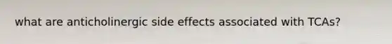 what are anticholinergic side effects associated with TCAs?