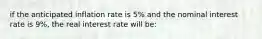 if the anticipated inflation rate is 5% and the nominal interest rate is 9%, the real interest rate will be: