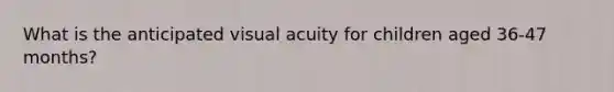 What is the anticipated visual acuity for children aged 36-47 months?