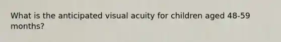 What is the anticipated visual acuity for children aged 48-59 months?