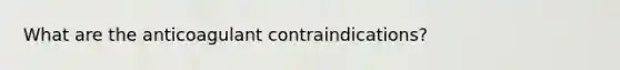 What are the anticoagulant contraindications?