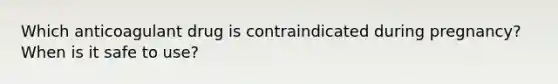 Which anticoagulant drug is contraindicated during pregnancy? When is it safe to use?