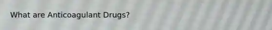 What are Anticoagulant Drugs?