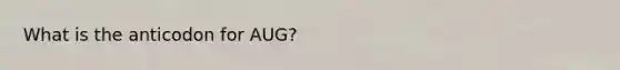What is the anticodon for AUG?