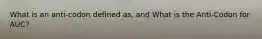 What is an anti-codon defined as, and What is the Anti-Codon for AUC?