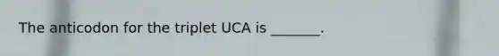 The anticodon for the triplet UCA is _______.