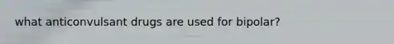 what anticonvulsant drugs are used for bipolar?