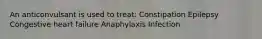 An anticonvulsant is used to treat: Constipation Epilepsy Congestive heart failure Anaphylaxis Infection