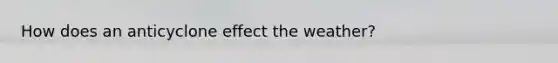 How does an anticyclone effect the weather?